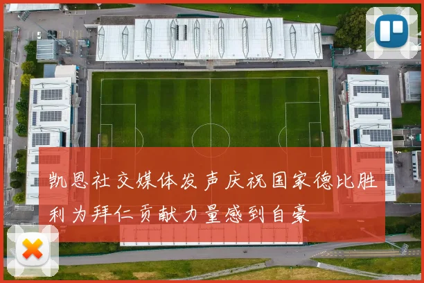 凯恩社交媒体发声庆祝国家德比胜利为拜仁贡献力量感到自豪