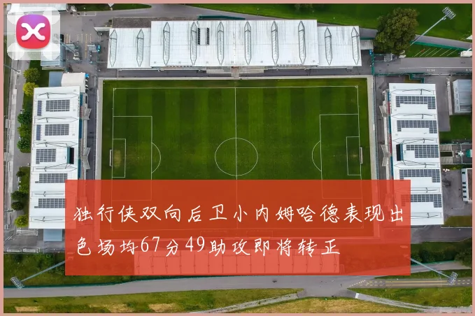 独行侠双向后卫小内姆哈德表现出色场均67分49助攻即将转正