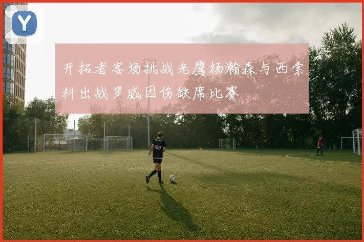 开拓者客场挑战老鹰杨瀚森与西索科出战罗威因伤缺席比赛