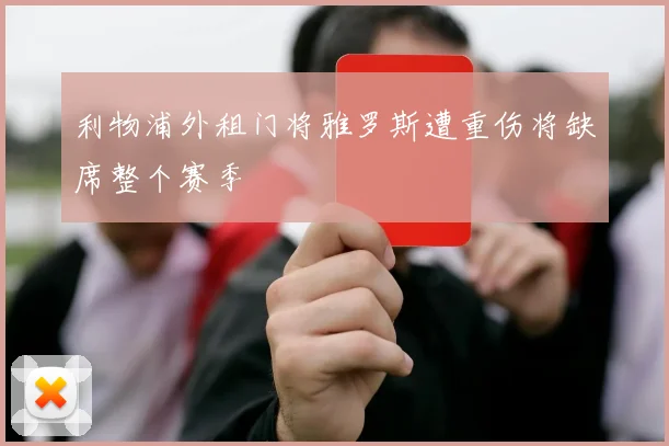 利物浦外租门将雅罗斯遭重伤将缺席整个赛季